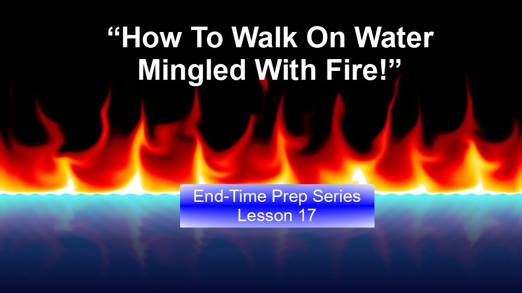 Lesson 17 How to Walk On Water Mingled with Fire
